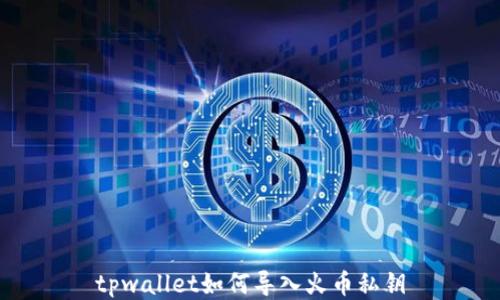 
tpwallet如何导入火币私钥