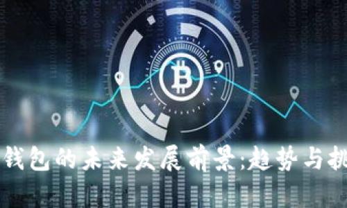 区块链钱包的未来发展前景：趋势与挑战分析