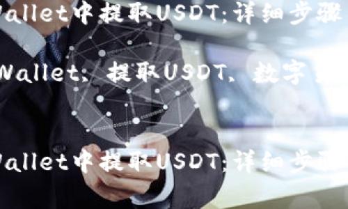 如何在TPWallet中提取USDT：详细步骤与注意事项

关键词：TPWallet, 提取USDT, 数字货币


如何在TPWallet中提取USDT：详细步骤与注意事项