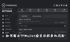 如何解决TPWallet安装被拦截