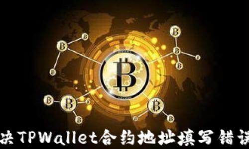 如何解决TPWallet合约地址填写错误的问题