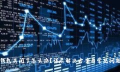 数字钱包关闭了怎么办？详尽解决方案与常见问